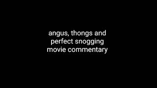 Angus Thongs and Perfect Snoggin Audio Commentary [upl. by Nawor]