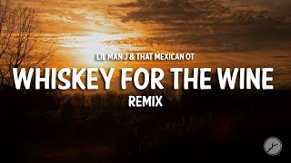 Lil Man J amp That Mexican OT  Whiskey For The Wine Remix Lyrics [upl. by Inaflahk105]