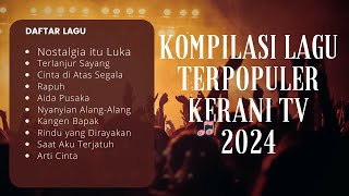 KUMPULAN LAGU TERPOPULER DAN TERMANIS KERANI TV 2024 YANG BIKIN HATI MELELEH [upl. by Dinnage553]