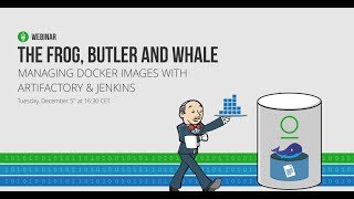 Webinar The Frog Butler and Whale  Managing Docker Images with Artifactory Xray amp Jenkins [upl. by Aharon]