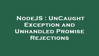 NodeJS  UnCaught Exception and Unhandled Promise Rejections [upl. by Gerk]