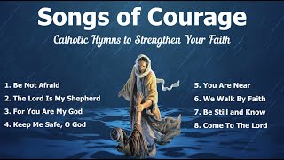 Songs of Courage  Beautiful Catholic Church Songs amp Other Christian Hymns to Strengthen your Faith [upl. by Wildee]