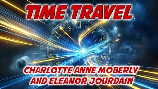 Time Travel  Time Slip with Charlotte Anne Moberly and Eleanor Jourdain [upl. by Eldred]