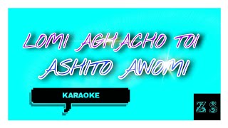 ASHITO AWOMI  LOMI AGHACHO TOI  KARAOKE [upl. by Airdnalahs138]