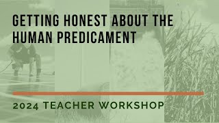 Getting Honest About the Human Predicament  2024 Teacher Workshop [upl. by Eenitsed]