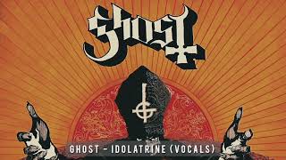 Ghost  Idolatrine All Vocals Track [upl. by Noyad]