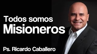 Predicas Cristianas  Todos Somos Misioneros  Pastor Ricardo Caballero [upl. by Dorcy]