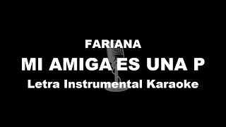 FARIANA  MI AMIGA ES UNA P Letra Instrumental Karaoke [upl. by Crosse341]