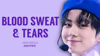 how would ENHYPEN sing BLOOD SWEAT amp TEARS by BTS line distribution [upl. by Hamel924]