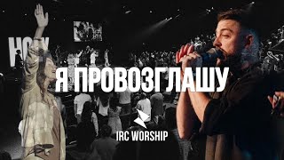 Я ПРОВОЗГЛАШУ  IRC worship  LIVE [upl. by Imarej]