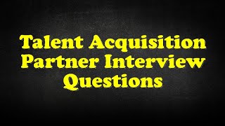 Talent Acquisition Partner Interview Questions [upl. by Dominus]