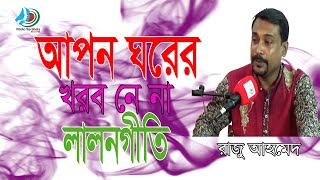 আপন ঘরের খবর নে না  Apon Ghorer Khobor Ne Na  Raju Ahmed [upl. by Stanwin]