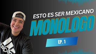 MONOLOGO EP 1 ESTO ES SER MEXICANO [upl. by Hurleigh]