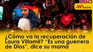 ¿Cómo va la recuperación de Laura Villamil “Es una guerrera de Dios” dice su mamá [upl. by Gnik]