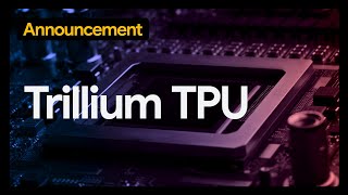 Trillium TPU built to power the future of AI [upl. by Moss6]