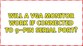 Will a VGA monitor work if connected to 9pin serial port 2 Solutions [upl. by Eanehs]