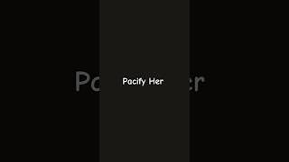 pacify her [upl. by Irim]