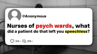 Nurses of psych wards what did a patient do that left you speechless [upl. by Rockafellow939]