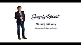 Gergely Róbert  Ne sírj kislány [upl. by Ecirtel817]