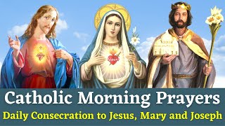 Catholic Morning Prayers  Daily Consecration to Jesus Mary and Joseph [upl. by Ahsilyt463]