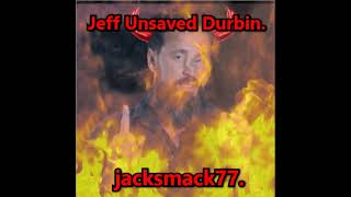 Jeff Unsaved Durbin [upl. by Kamilah]