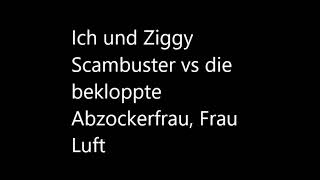 Die Abzockerfrau Frau Luft hat nur Flausen im Kopf  und wird massiv verrscht ZiggyScambuster [upl. by Edahs306]