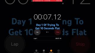 Trying to get 10 seconds flat day 1 [upl. by Cirdahc744]