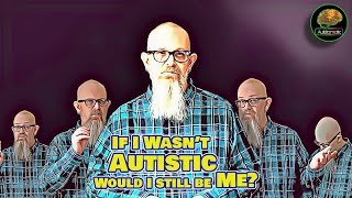 If I Wasnt Autistic Would I Still Be ME [upl. by Orren282]