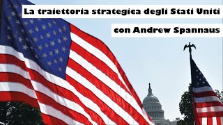 La traiettoria strategica degli Stati Uniti – Con Andrew Spannaus [upl. by Eltsryk889]