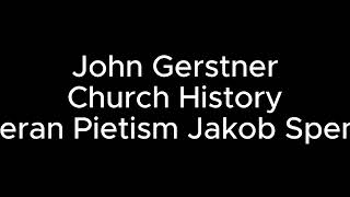 Gerstner Lutheran Pietism Phillip Jakob Spener 2 [upl. by Raul3]