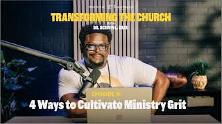 4 Ways to Cultivate Ministry Grit  Dr Derwin L Gray  Transforming the Church Podcast [upl. by Frankie]