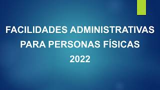 FACILIDADES ADMINISTRATIVAS PARA PERSONAS FISICAS 2022 [upl. by Bander]