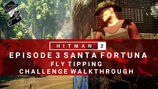 HITMAN 2  Santa Fortuna  Fly Tipping  ChallengeFeat  Walkthrough  Colombia [upl. by Tarazi638]