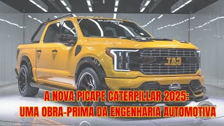 A nova picape Caterpillar 2025 uma obraprima da engenharia automotiva [upl. by Vickie]