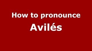 How to pronounce Avilés SpanishSpain  PronounceNamescom [upl. by Doubler]