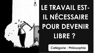 Philosophie Le travail estil nécessaire pour devenir libre  dissertation [upl. by Engapmahc]