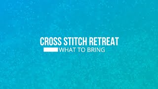 What to Bring to a Cross Stitch Retreat [upl. by Joelly899]