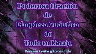 PODEROSA ORACIÓN DE LIMPIEZA CUÁNTICA PARA TODO TU LINAJE ⌛Versión Lenta y Extendida [upl. by Venditti926]