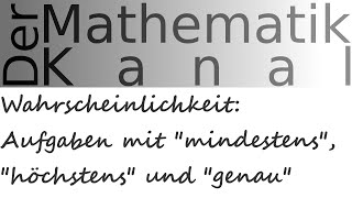 Wahrscheinlichkeit Aufgaben mit quotmindestensquot quothöchstensquot und quotgenauquot  DerMathematikKanal [upl. by Nananne]