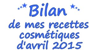 Bilan de mes recettes cosmétiques davril 2015 [upl. by Terena]