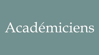 How to Pronounce Académiciens Academicians Correctly in French [upl. by Donnamarie140]