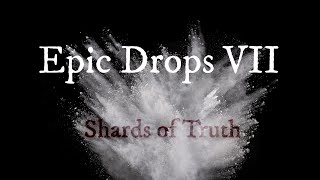 Epic Drops VII Shards of Truth [upl. by Elleron449]