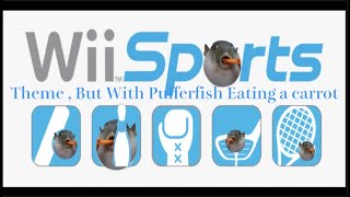 Wii Sports Theme But With Pufferfish Eating A Carrot Sound [upl. by Newra138]