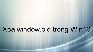 Hướng dẫn delete windowold trong win 10 [upl. by Oicafinob998]