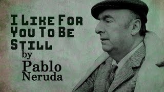 I Like For You To Be Still by Pablo Neruda  Poetry Reading [upl. by Merdith]