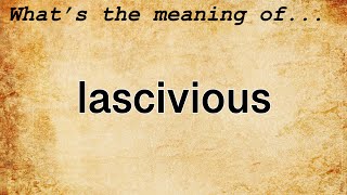 Lascivious Meaning  Definition of Lascivious [upl. by Pettiford242]