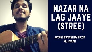 Nazar Na Lag Jaaye Acoustic Cover By Razik Mujawar  Stree 2018 [upl. by Owens]