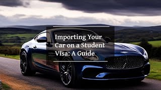 Importing Your Car on a Student Visa A Guide [upl. by Ayres]