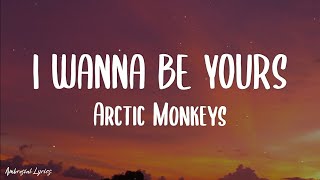 Arctic Monkeys  I Wanna Be Yours Lyrics [upl. by Maidie]