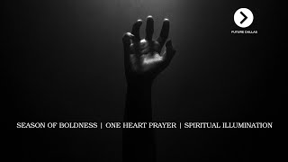 Season of Boldness  One Heart Prayer  Spiritual Illumination [upl. by Linzy233]